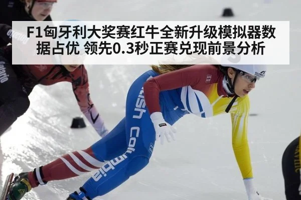 F1匈牙利大奖赛红牛全新升级模拟器数据占优 领先0.3秒正赛兑现前景分析